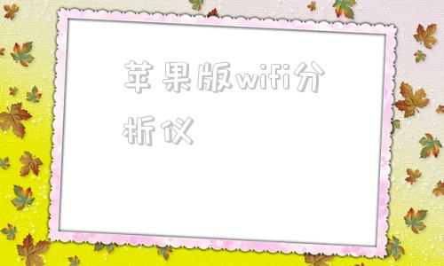 苹果版wifi分析仪苹果wifi版是什么意思