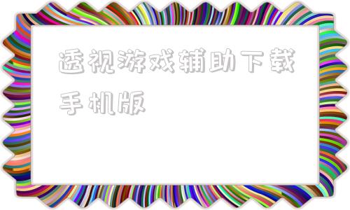 透视游戏辅助下载手机版的简单介绍