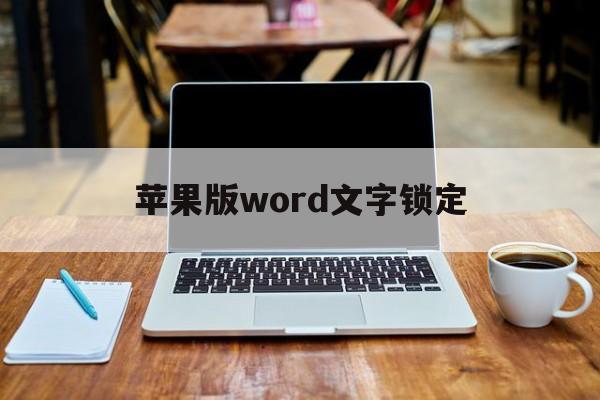 苹果版word文字锁定(苹果word编辑功能锁定)-第2张图片-有道翻译官网